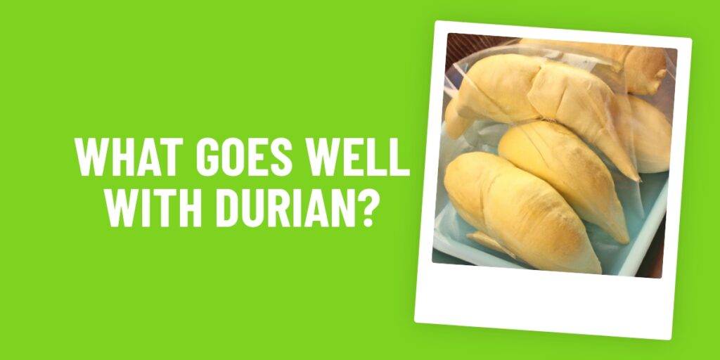 What Food Goes Well With Durian? Uncovering The Sweet & Savory Combinations!