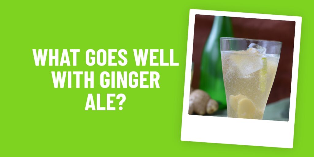 What Food Goes Well With Ginger Ale? Discover Delicious Pairings Now!