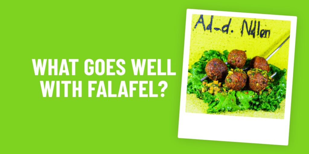 What Food Goes Well With Falafel? 7 Delicious Ideas For The Perfect Meal