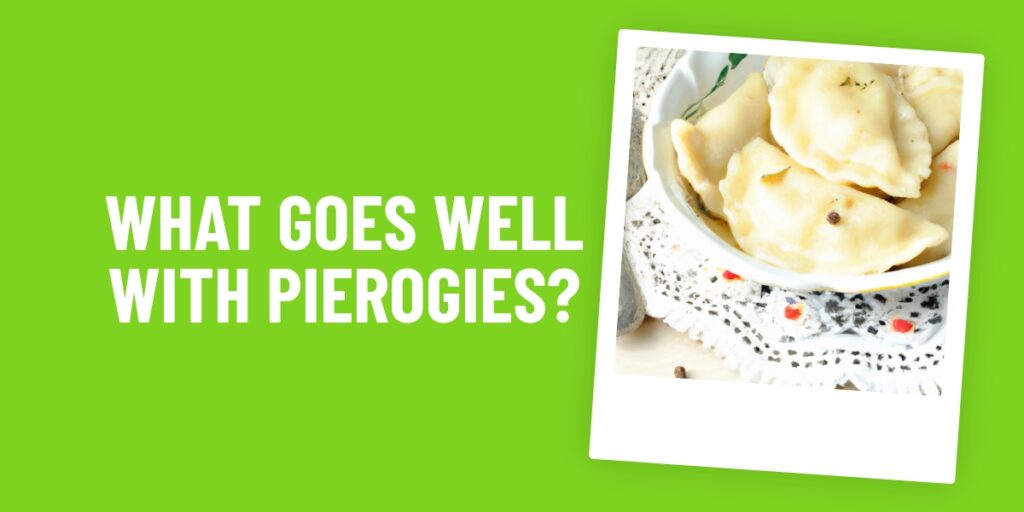 What Food Goes Well With Pierogies? Here Are 10 Delicious Ideas!