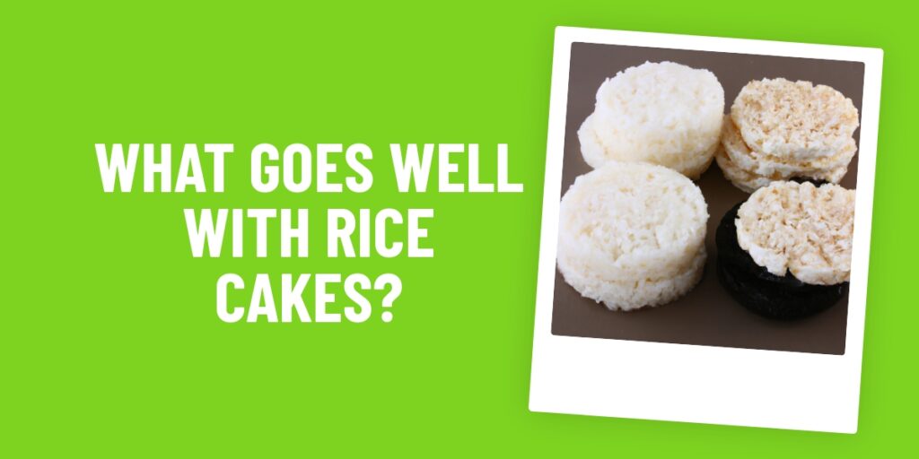 What Food Goes Well With Rice Cakes? Here Are 5 Delicious Ideas!