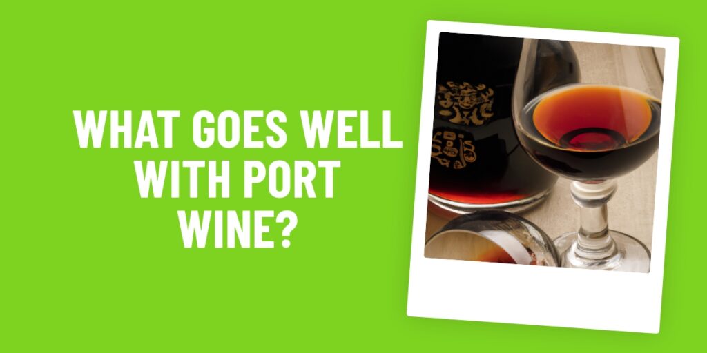 What Food Goes Well With Port Wine? 7 Perfect Pairings To Try Now