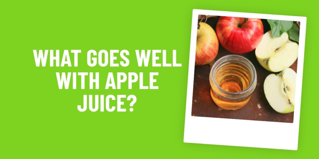 What Food Goes Well With Apple Juice? 10 Delicious Ideas To Try Now