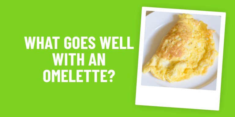 What Food Goes Well With An Omelette? Here Are 8 Delicious Combinations!