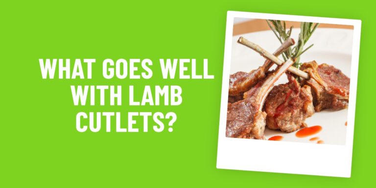 What Food Goes Well With Lamb Cutlets? 15 Delicious Ideas To Try!