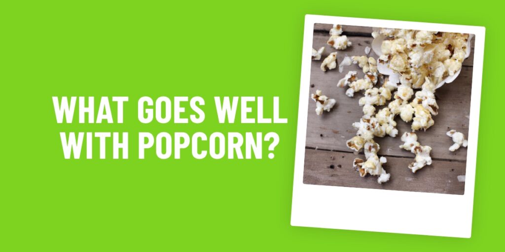 What Food Goes Well With Popcorn? Our Top 5 Tasty Combos