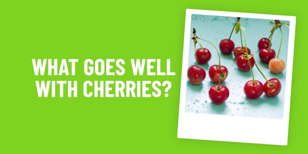 What Food Goes Well With Cherries? The Perfect Combos To Try Now!