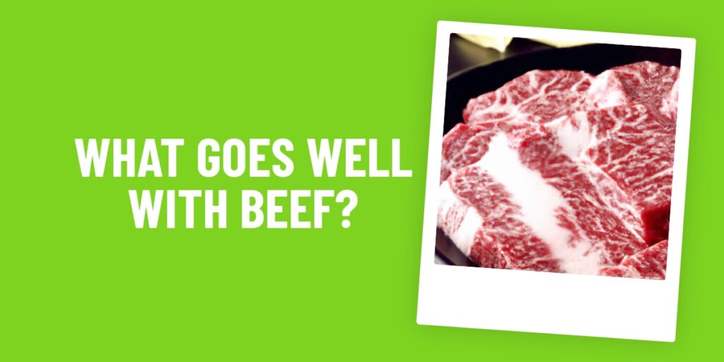 What Food Goes Well With Beef? An Ultimate Guide To Mouthwatering Combos