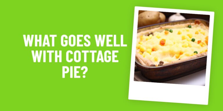Cottage Pie: What Food Goes Well With It For The Perfect Meal?