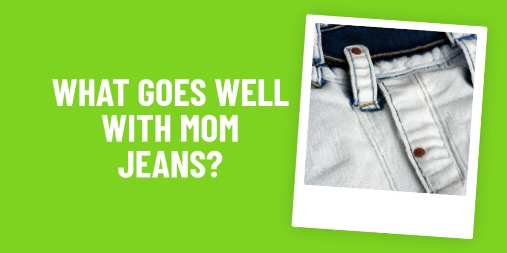 What Food Goes Well With Mom Jeans? 5 Delicious Ideas To Try Today!