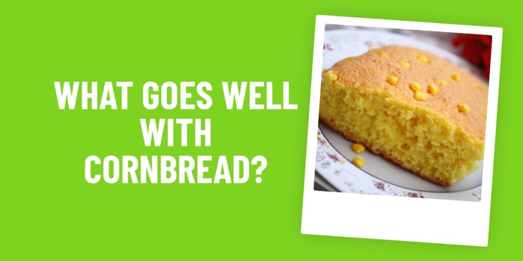 What Food Goes Well With Cornbread? The Perfect Pairings That Will Make Your Mouth Water!