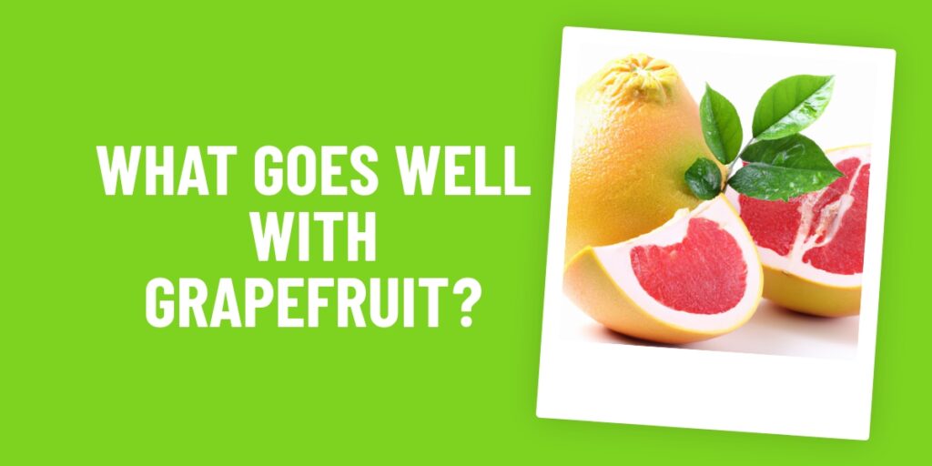 What Food Goes Well With Grapefruit? A Delicious Guide To Citrus Combos