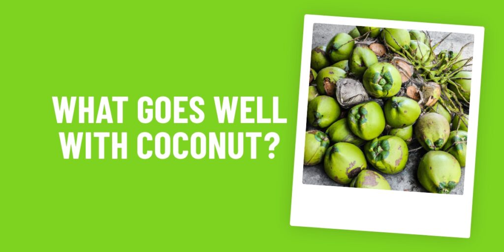What Food Goes Well With Coconut? The Best Combinations To Try!
