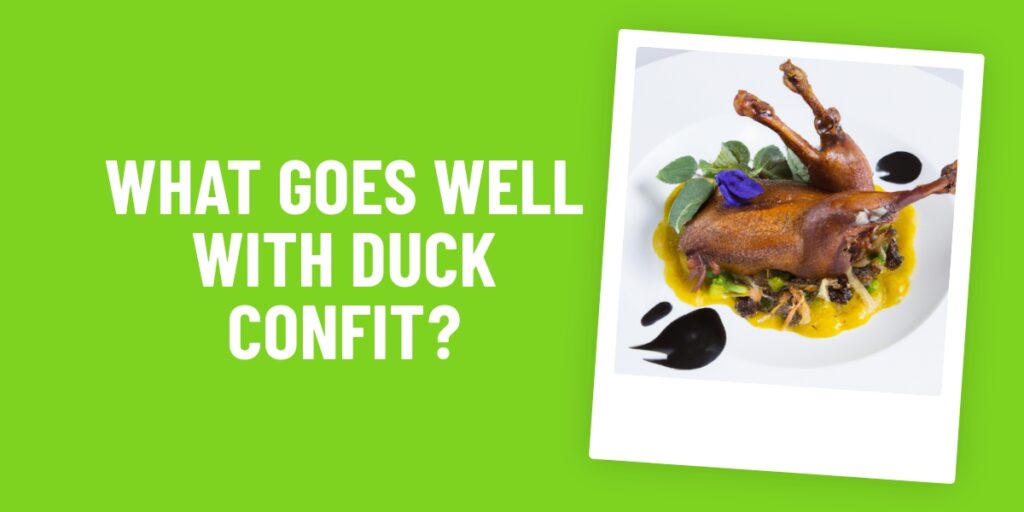 What Food Goes Well With Duck Confit? 10 Delicious Ideas To Try Out Now!