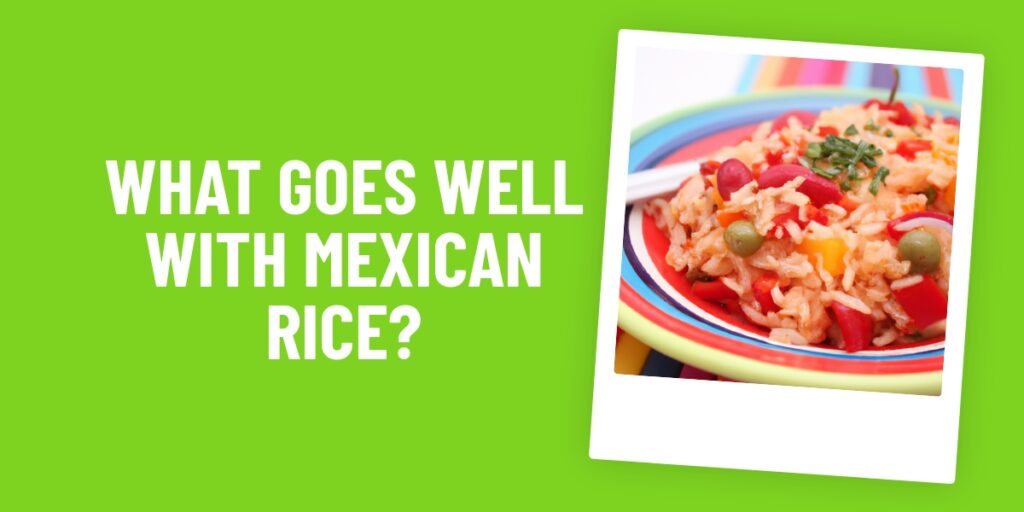 What Food Goes Well With Mexican Rice? Here Are Our Top Delicious Picks!